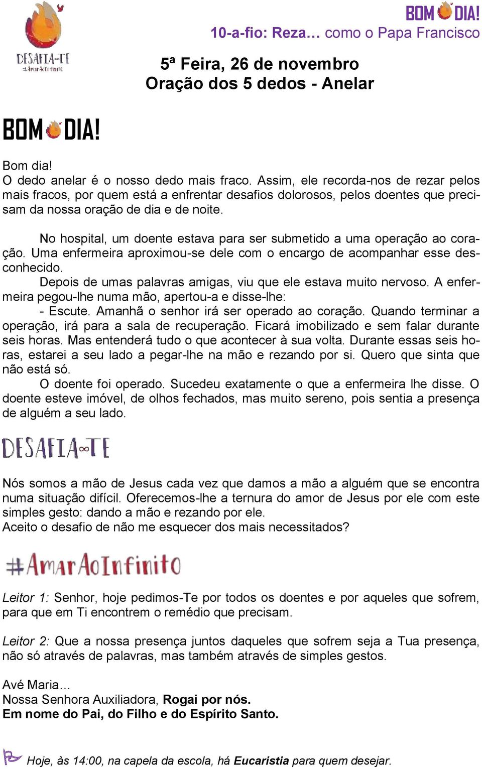 No hospital, um doente estava para ser submetido a uma operação ao coração. Uma enfermeira aproximou-se dele com o encargo de acompanhar esse desconhecido.