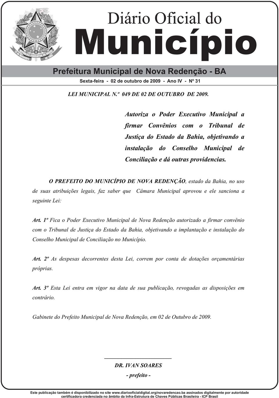 O PREFEITO DO MUNICÍPIO DE NOVA REDENÇÃO, estado da Bahia, no uso de suas atribuições legais, faz saber que Câmara Municipal aprovou e ele sanciona a seguinte Lei: Art.