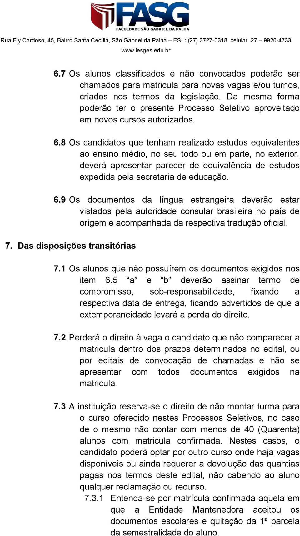 8 Os candidatos que tenham realizado estudos equivalentes ao ensino médio, no seu todo ou em parte, no exterior, deverá apresentar parecer de equivalência de estudos expedida pela secretaria de