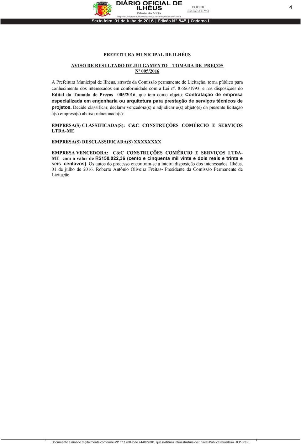 666/1993, e nas disposições do Edital da Tomada de Preços 005/2016, que tem como objeto: Contratação de empresa especializada em engenharia ou arquitetura para prestação de serviços técnicos de