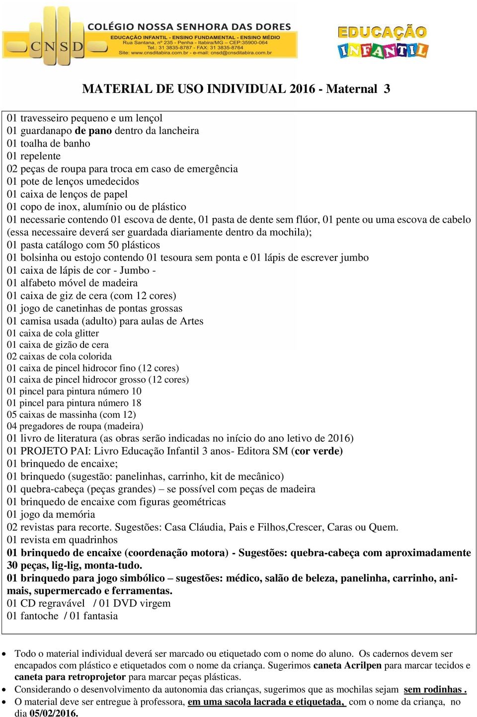 contendo 01 tesoura sem ponta e 01 lápis de escrever jumbo 01 caixa de lápis de cor - Jumbo - 01 alfabeto móvel de madeira 01 caixa de giz de cera (com 12 cores) 01 jogo de canetinhas de pontas