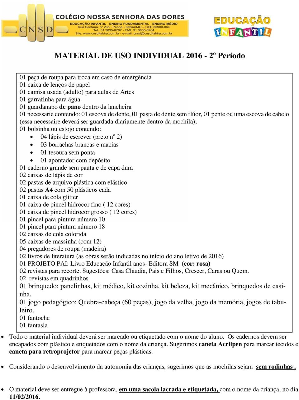 sem ponta 01 apontador com depósito 01 caderno grande sem pauta e de capa dura 02 caixas de lápis de cor 02 pastas de arquivo plástica com elástico 02 pastas A4 com 50 plásticos cada 01 caixa de