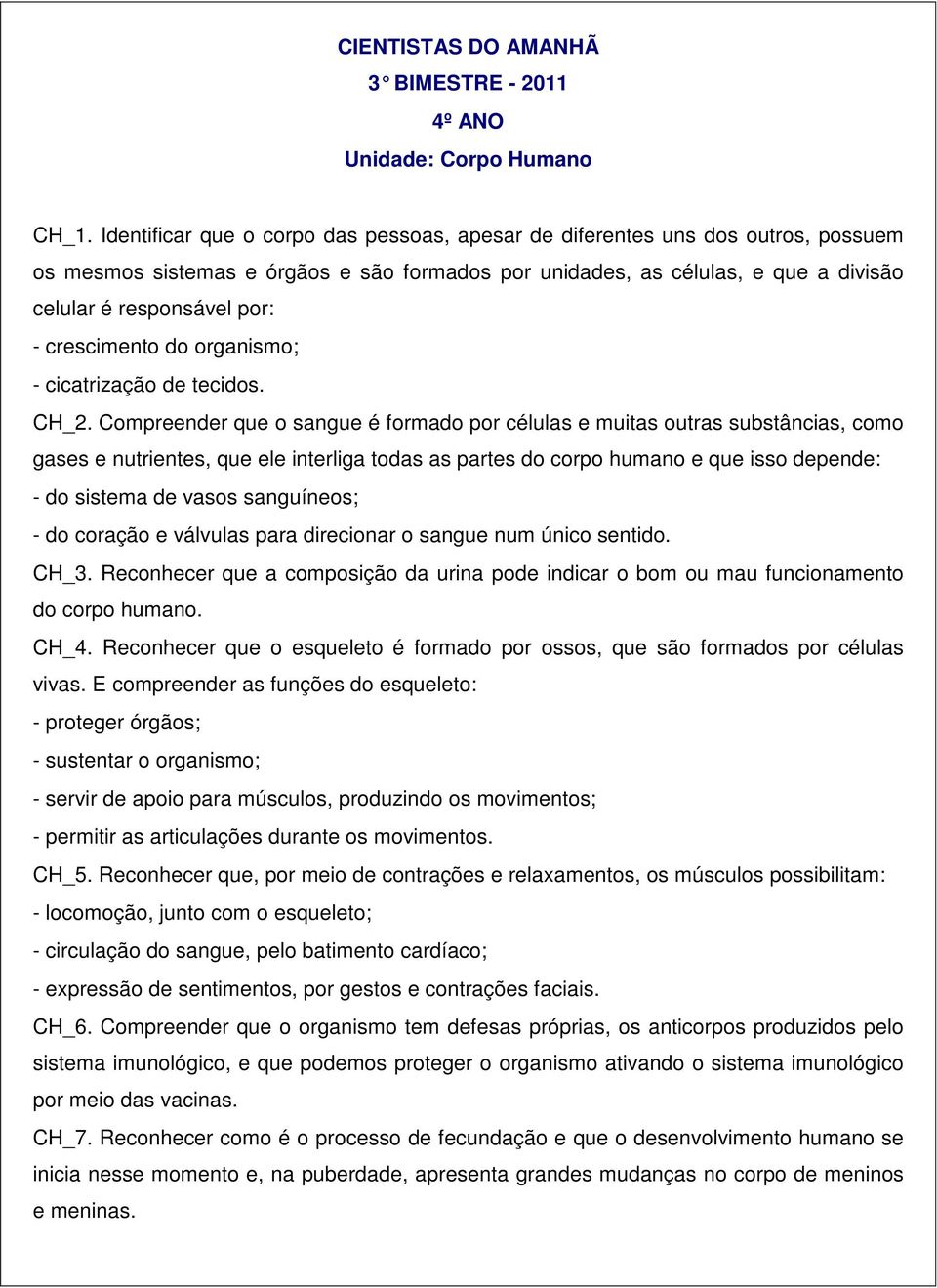 crescimento do organismo; - cicatrização de tecidos. CH_2.