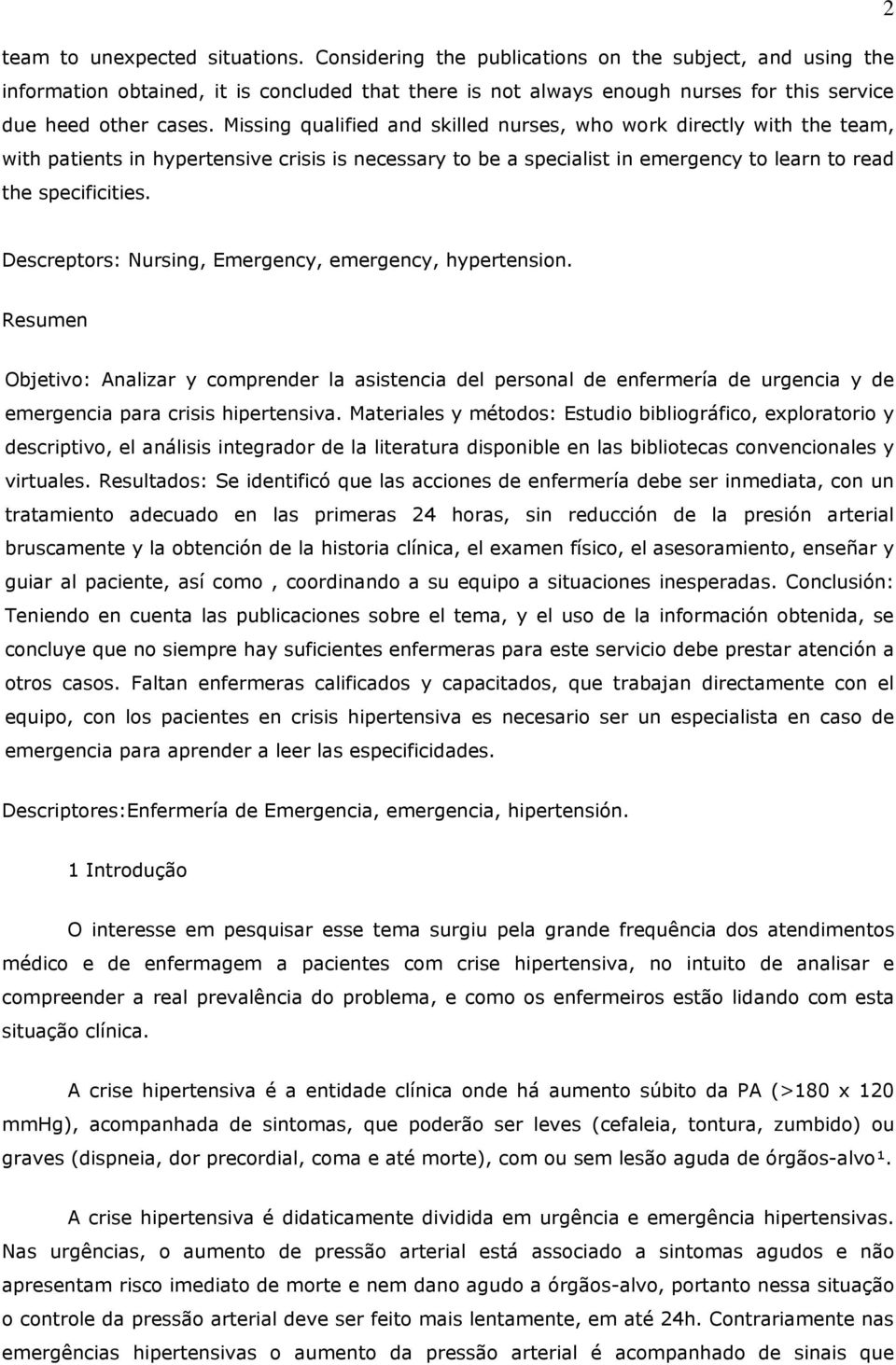 Missing qualified and skilled nurses, who work directly with the team, with patients in hypertensive crisis is necessary to be a specialist in emergency to learn to read the specificities.