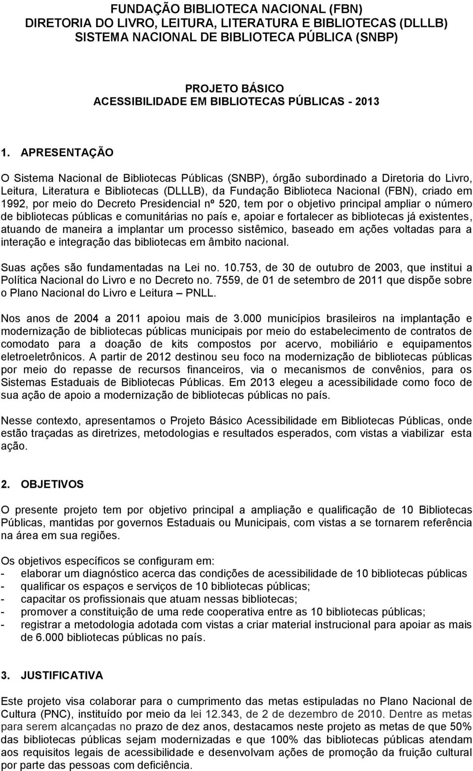 APRESENTAÇÃO O Sistema Nacional de Bibliotecas Públicas (SNBP), órgão subordinado a Diretoria do Livro, Leitura, Literatura e Bibliotecas (DLLLB), da Fundação Biblioteca Nacional (FBN), criado em