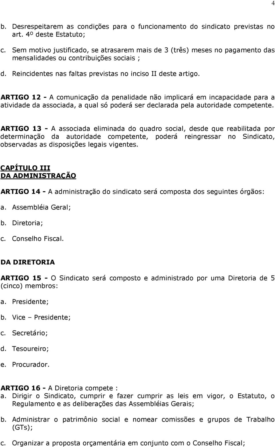 ARTIGO 12 - A comunicação da penalidade não implicará em incapacidade para a atividade da associada, a qual só poderá ser declarada pela autoridade competente.