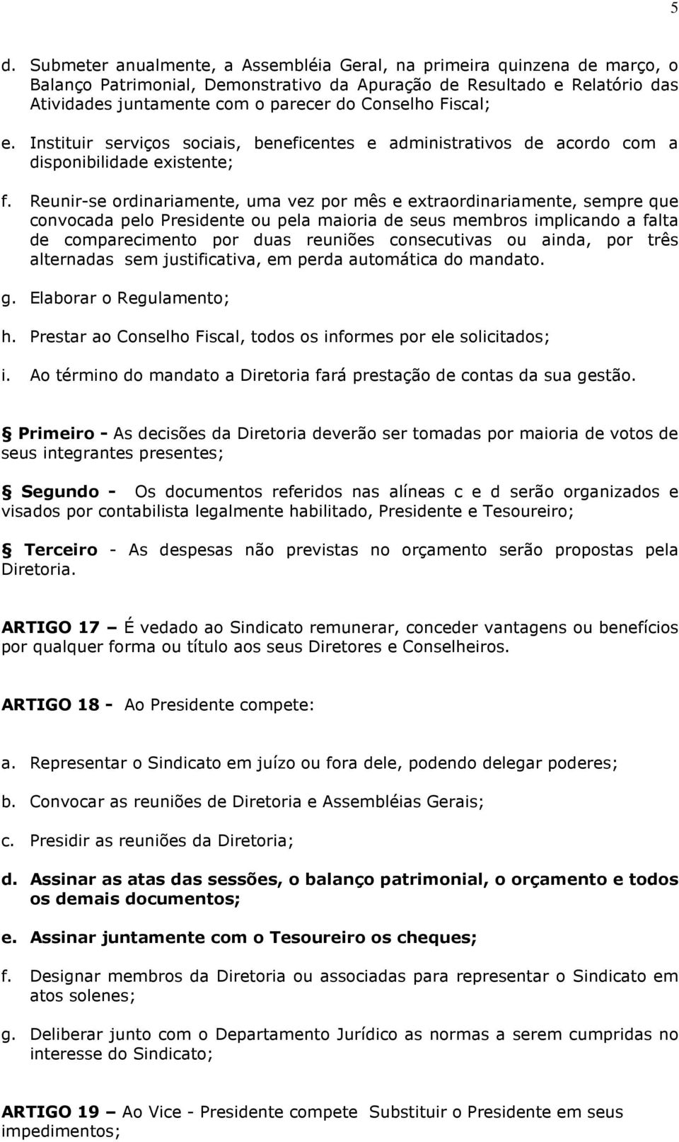 Reunir-se ordinariamente, uma vez por mês e extraordinariamente, sempre que convocada pelo Presidente ou pela maioria de seus membros implicando a falta de comparecimento por duas reuniões