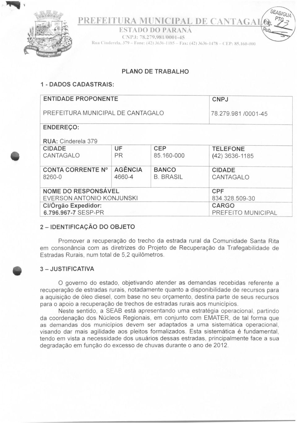 160-000 TELEFONE (42)3636-1185 CONTA CORRENTE N 8260-0 AGENCIA 4660-4 BANCO B. BRASIL CIDADE CANTAGALO NOME DO RESPONSÁVEL EVERSON ANTÓNIO KONJUNSKI Cl/Órgão Expedidor: 6.796.967-7 SESP-PR CPF 834.