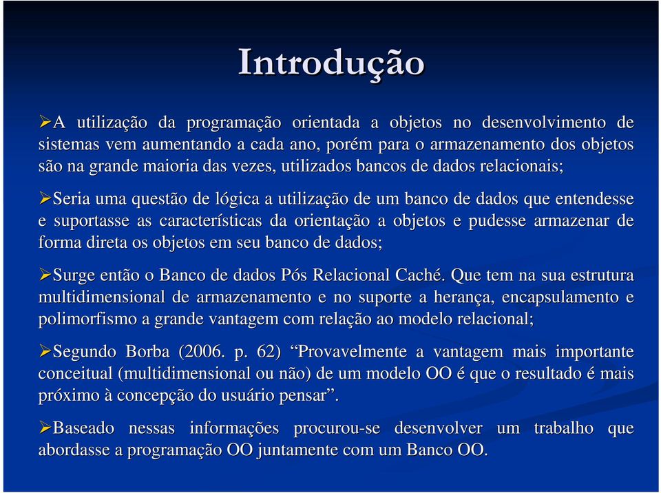 de forma direta os objetos em seu banco de dados; Surge então o o Banco de dados Pós P s Relacional Caché.