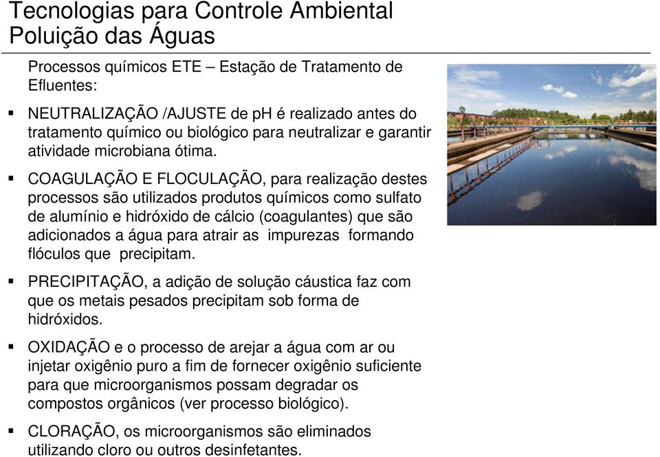 COAGULAÇÃO E FLOCULAÇÃO, para realização destes processos são utilizados produtos químicos como sulfato de alumínio e hidróxido de cálcio (coagulantes) que são adicionados a água para atrair as