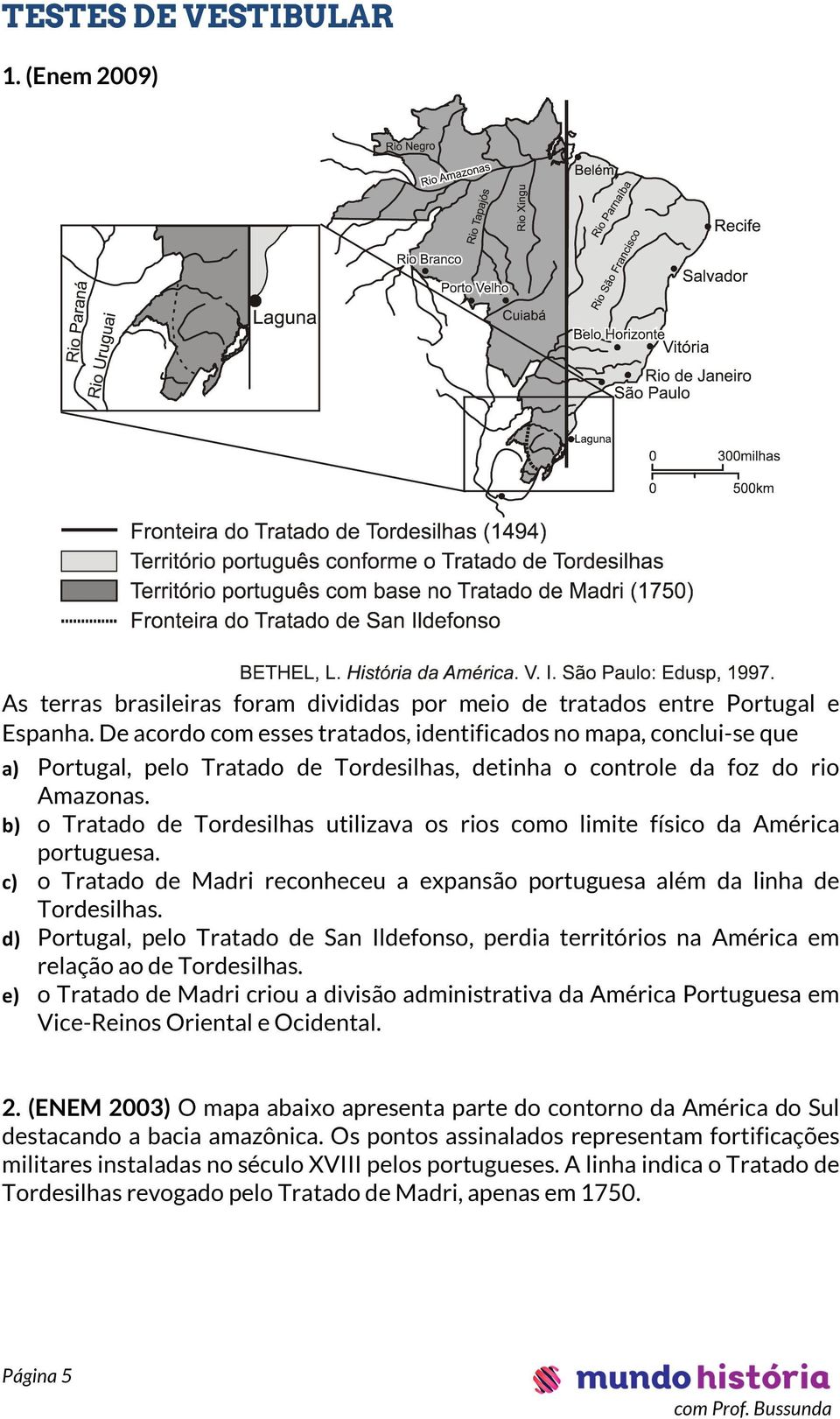 b) o Tratado de Tordesilhas utilizava os rios como limite físico da América portuguesa. c) o Tratado de Madri reconheceu a expansão portuguesa além da linha de Tordesilhas.