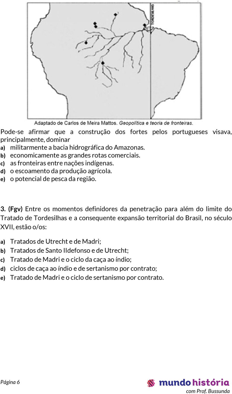 (Fgv) Entre os momentos definidores da penetração para além do limite do Tratado de Tordesilhas e a consequente expansão territorial do Brasil, no século XVII, estão o/os: a)
