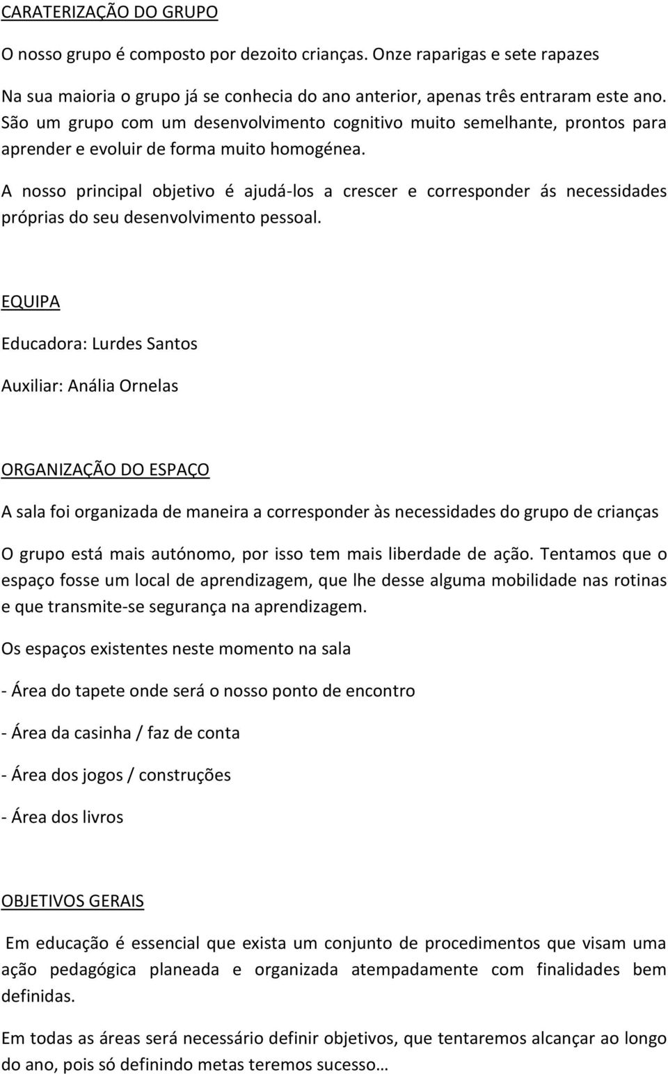 A nosso principal objetivo é ajudá-los a crescer e corresponder ás necessidades próprias do seu desenvolvimento pessoal.