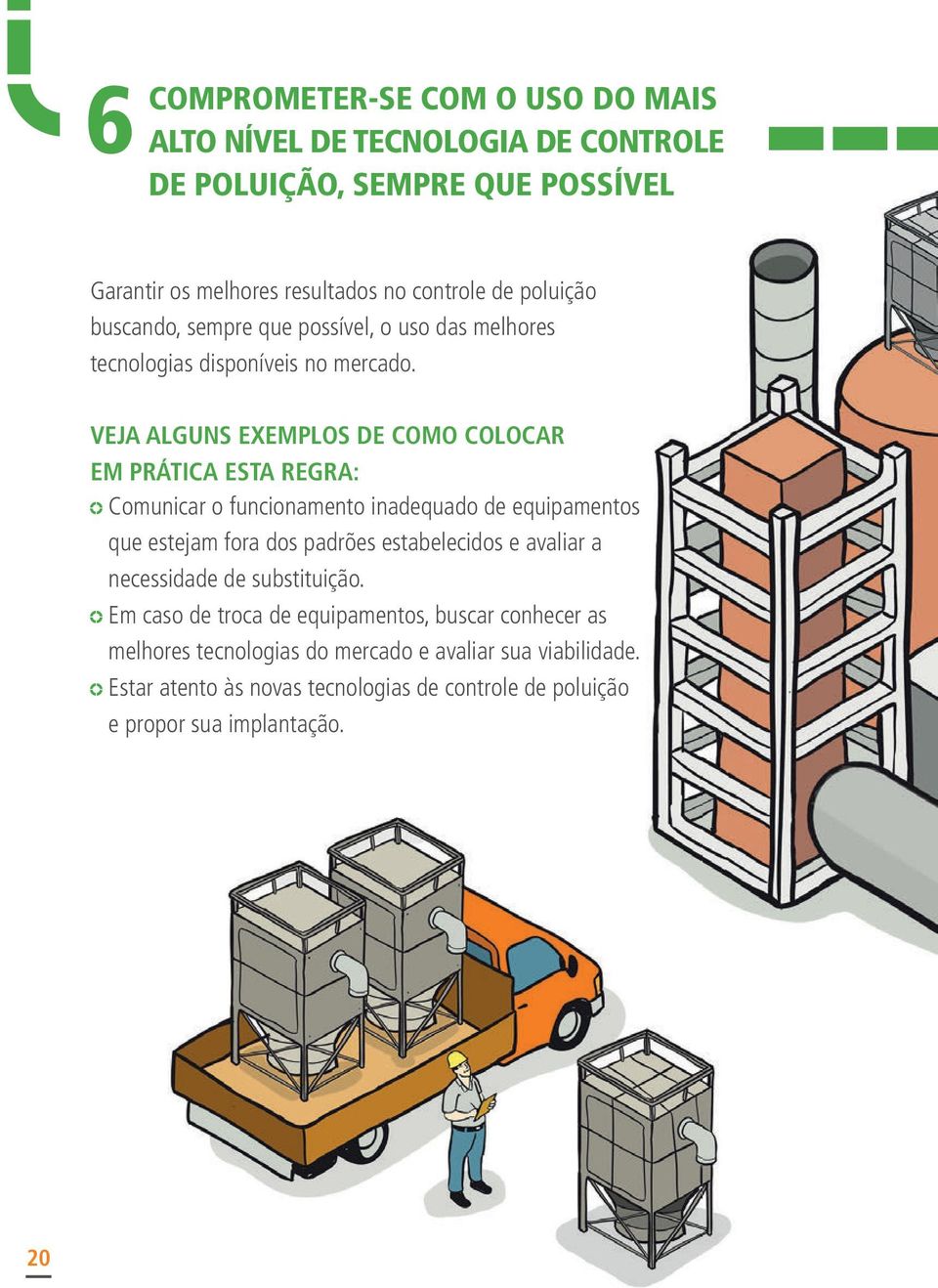 VEJA ALGUNS EXEMPLOS DE COMO COLOCAR EM PRÁTICA ESTA REGRA: Comunicar o funcionamento inadequado de equipamentos que estejam fora dos padrões estabelecidos e