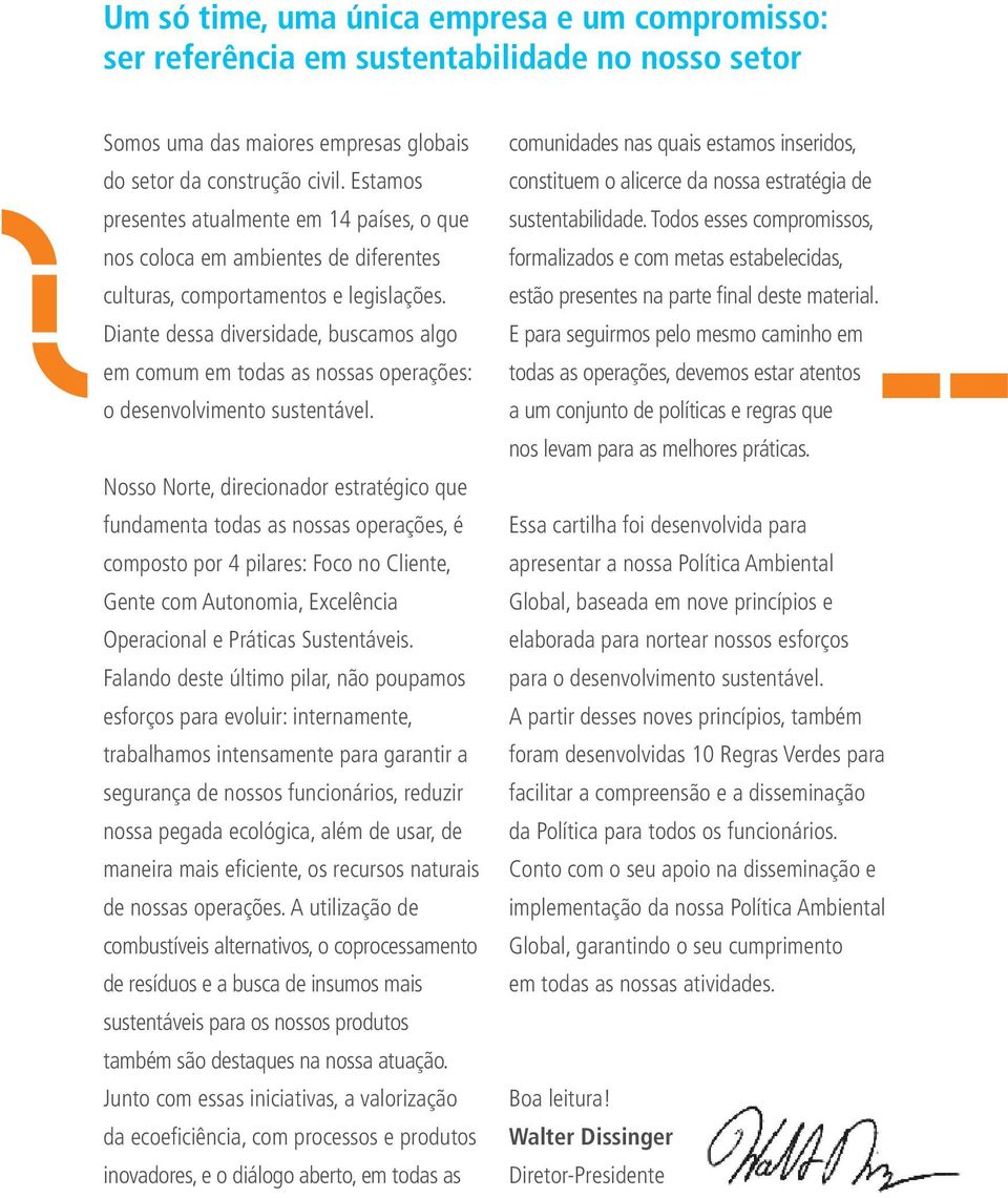 Diante dessa diversidade, buscamos algo em comum em todas as nossas operações: o desenvolvimento sustentável.