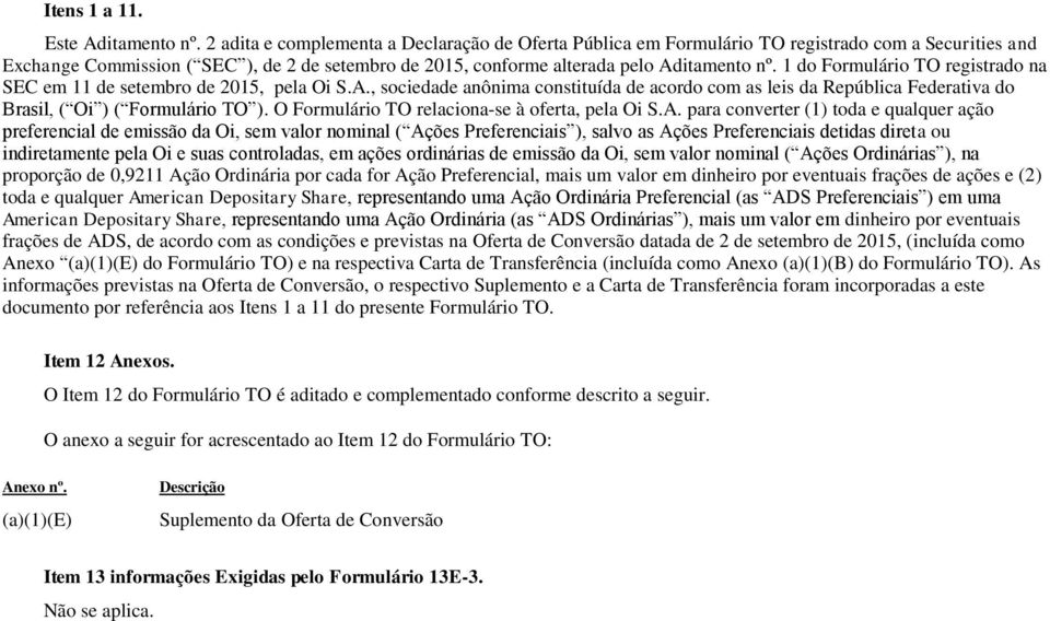 1 do Formulário TO registrado na SEC em 11 de setembro de 2015, pela Oi S.A., sociedade anônima constituída de acordo com as leis da República Federativa do Brasil, ( Oi ) ( Formulário TO ).