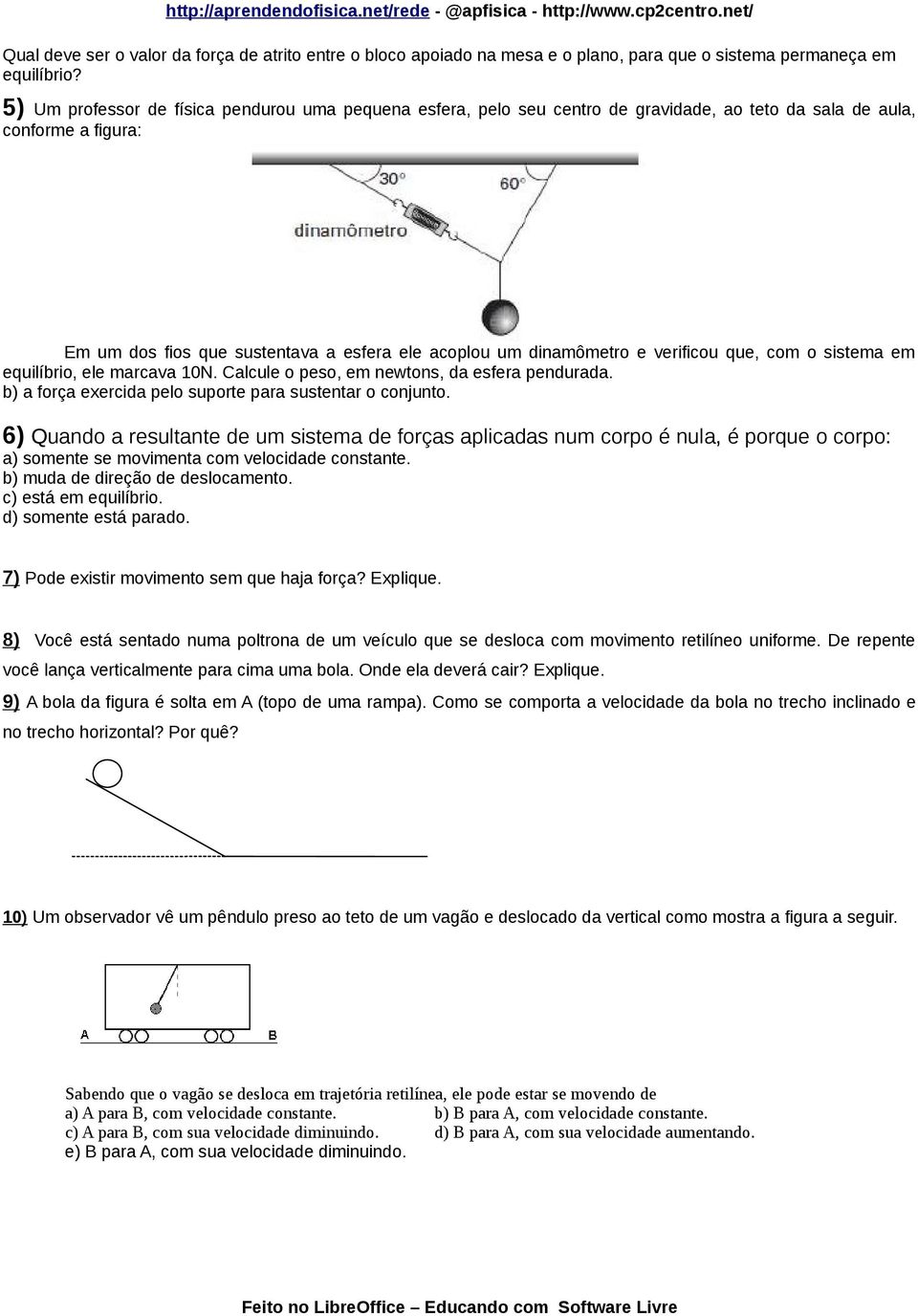 verificou que, com o sistema em equilíbrio, ele marcava 10N. Calcule o peso, em newtons, da esfera pendurada. b) a força exercida pelo suporte para sustentar o conjunto.