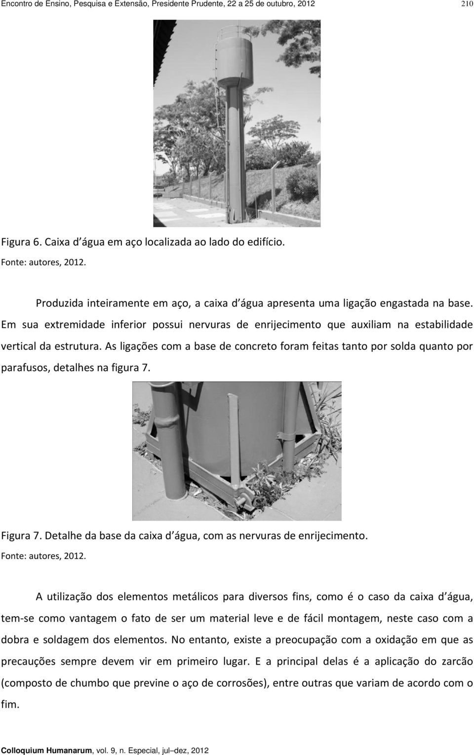 As ligações com a base de concreto foram feitas tanto por solda quanto por parafusos, detalhes na figura 7. Figura 7. Detalhe da base da caixa d água, com as nervuras de enrijecimento.