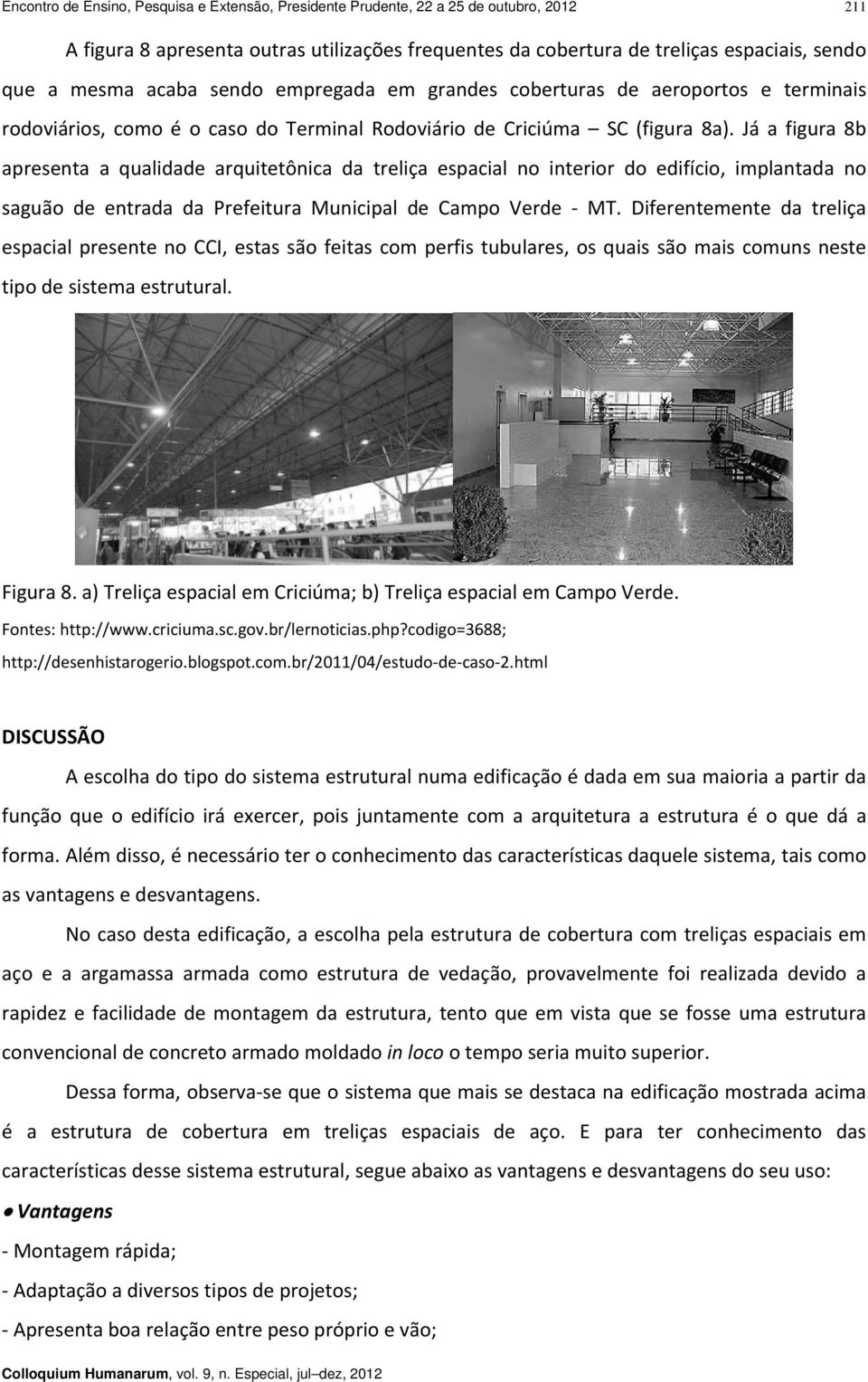 Já a figura 8b apresenta a qualidade arquitetônica da treliça espacial no interior do edifício, implantada no saguão de entrada da Prefeitura Municipal de Campo Verde MT.