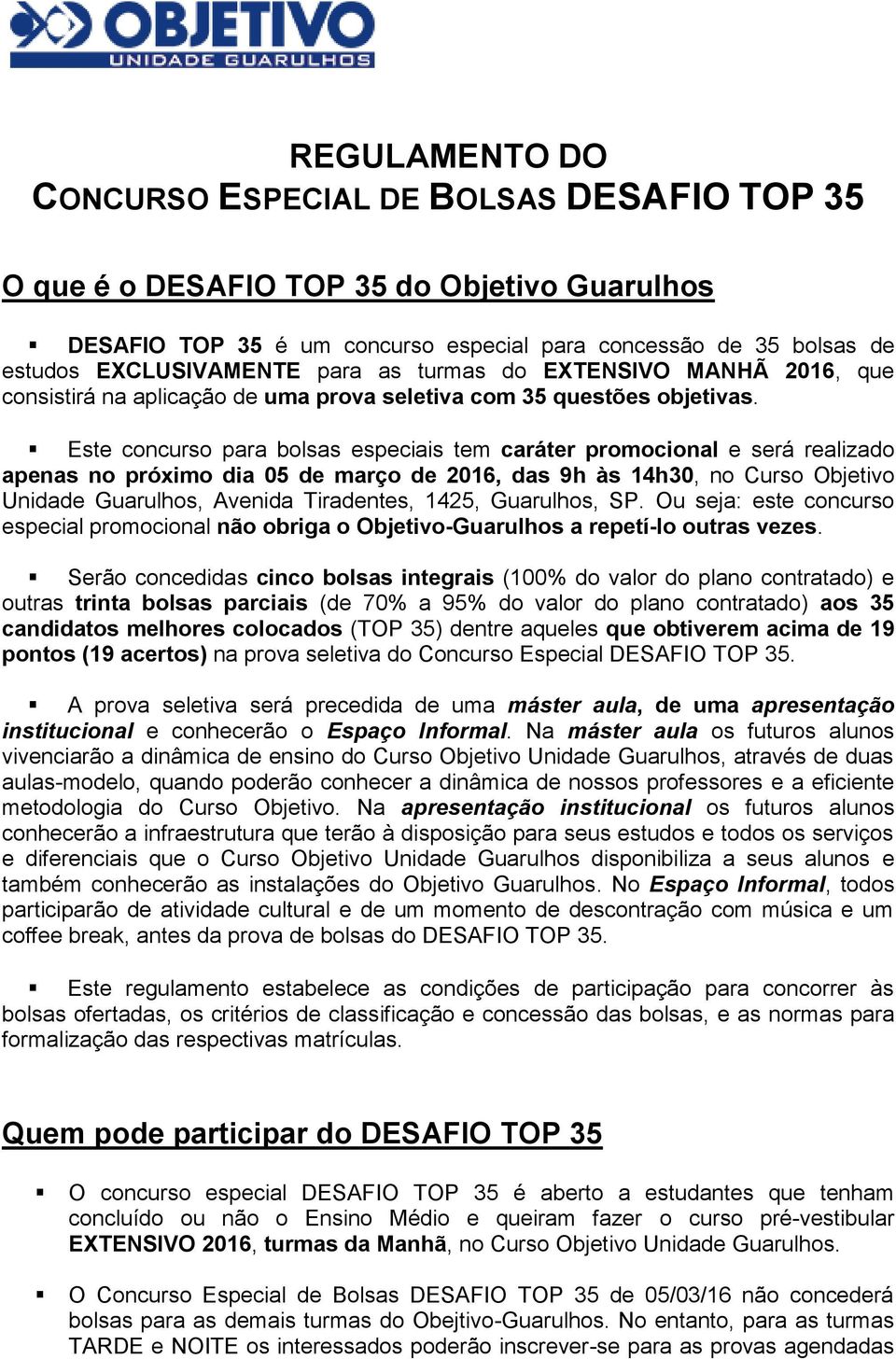 Este concurso para bolsas especiais tem caráter promocional e será realizado apenas no próximo dia 05 de março de 2016, das 9h às 14h30, no Curso Objetivo Unidade Guarulhos, Avenida Tiradentes, 1425,