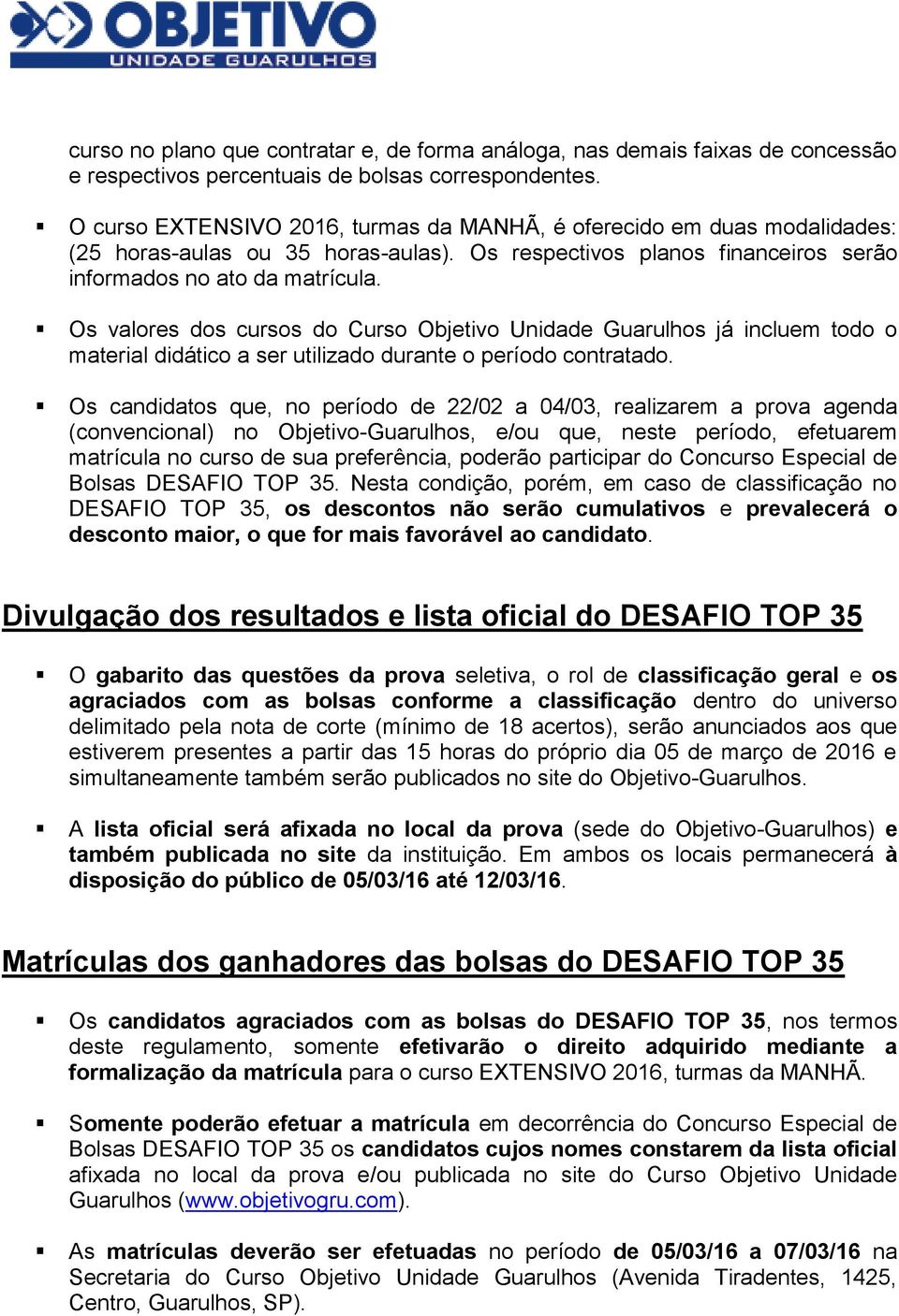 Os valores dos cursos do Curso Objetivo Unidade Guarulhos já incluem todo o material didático a ser utilizado durante o período contratado.