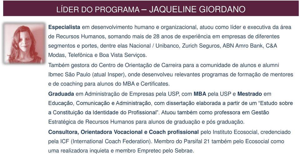 Também gestora do Centro de Orientação de Carreira para a comunidade de alunos e alumni Ibmec São Paulo (atual Insper), onde desenvolveu relevantes programas de formação de mentores e de coaching