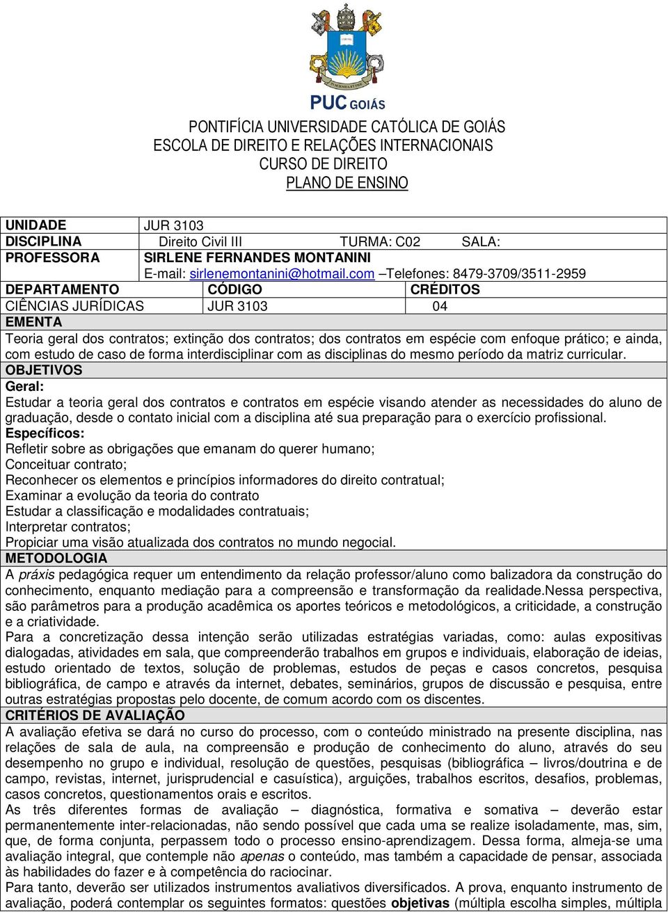 com Telefones: 8479-3709/3511-2959 DEPARTAMENTO CÓDIGO CRÉDITOS CIÊNCIAS JURÍDICAS JUR 3103 04 EMENTA Teoria geral dos contratos; extinção dos contratos; dos contratos em espécie com enfoque prático;