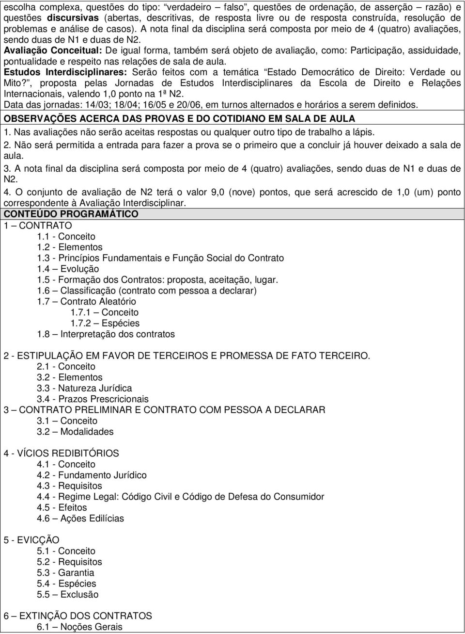 Avaliação Conceitual: De igual forma, também será objeto de avaliação, como: Participação, assiduidade, pontualidade e respeito nas relações de sala de aula.