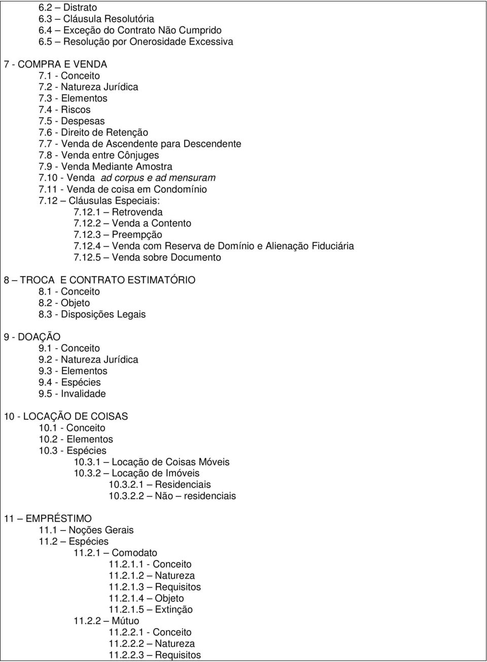 11 - Venda de coisa em Condomínio 7.12 Cláusulas Especiais: 7.12.1 Retrovenda 7.12.2 Venda a Contento 7.12.3 Preempção 7.12.4 Venda com Reserva de Domínio e Alienação Fiduciária 7.12.5 Venda sobre Documento 8 TROCA E CONTRATO ESTIMATÓRIO 8.