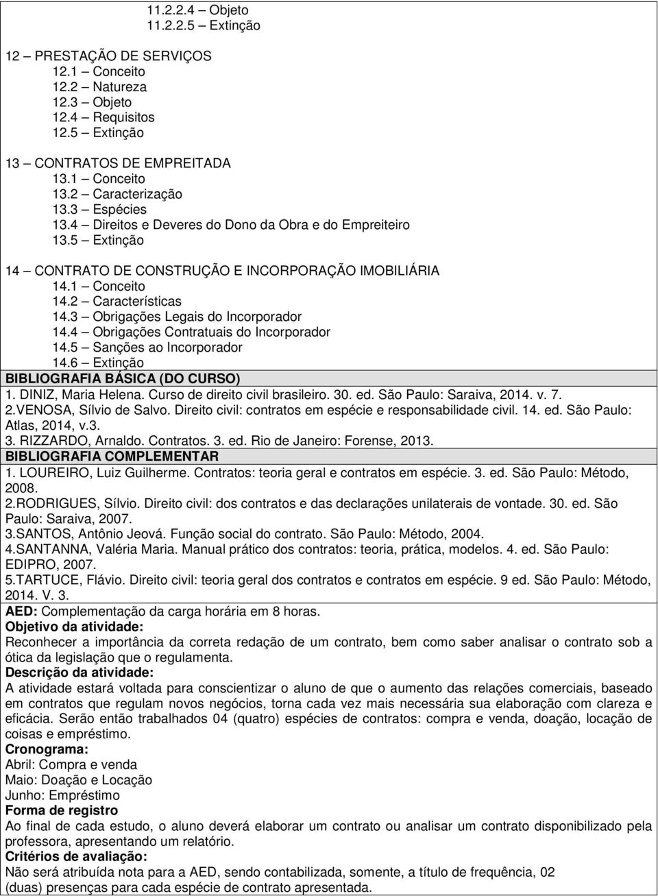 3 Obrigações Legais do Incorporador 14.4 Obrigações Contratuais do Incorporador 14.5 Sanções ao Incorporador 14.6 Extinção BIBLIOGRAFIA BÁSICA (DO CURSO) 1. DINIZ, Maria Helena.