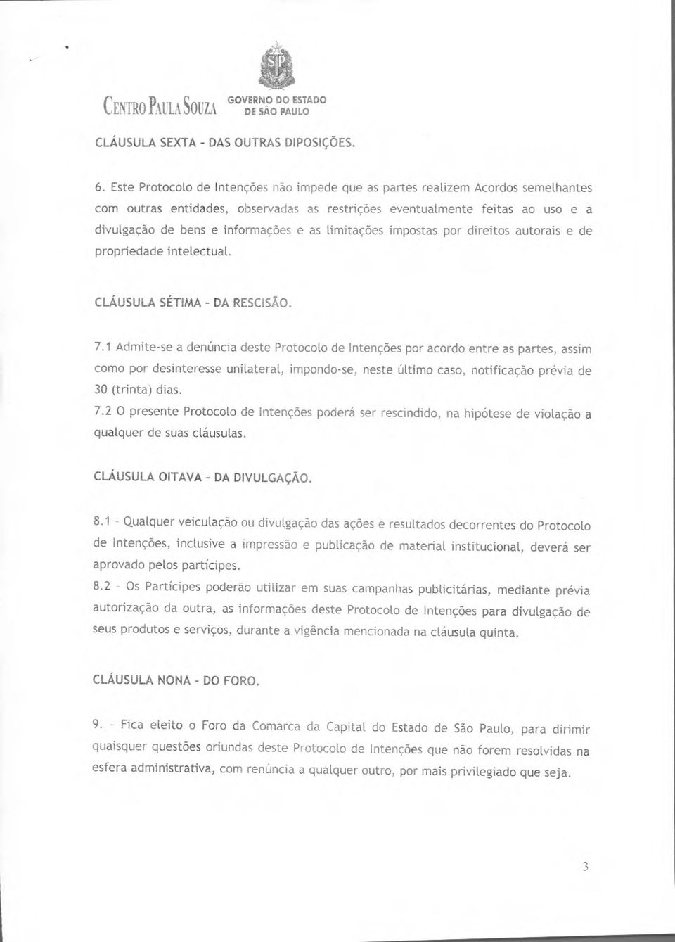 limitações impostas por direitos autorais e de propriedade intelectual. CLÁUSULA SÉTIMA - DA RESCISÃO. 7.