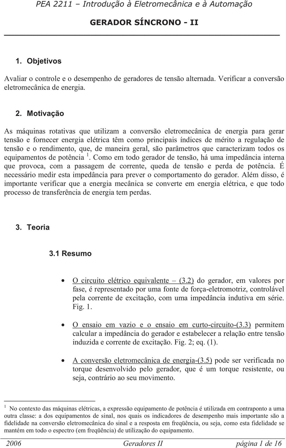 mneir gerl, são prâmetros que crcterizm todos os equipmentos de potênci 1. Como em todo gerdor de tensão, há um impedânci intern que provoc, com pssgem de corrente, qued de tensão e perd de potênci.