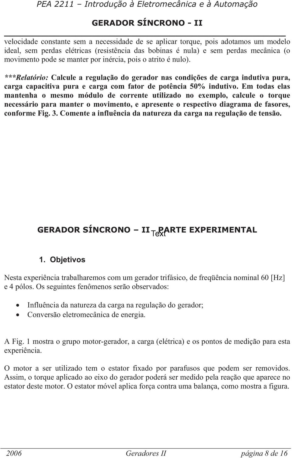 Em tods els mntenh o mesmo módulo de corrente utilizdo no exemplo, clcule o torque necessário pr mnter o movimento, e presente o respectivo digrm de fsores, conforme Fig. 3.