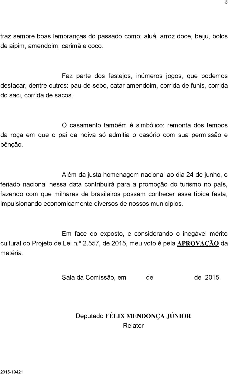 O casamento também é simbólico: remonta dos tempos da roça em que o pai da noiva só admitia o casório com sua permissão e bênção.