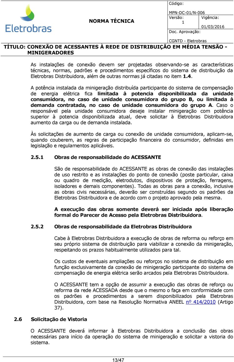 A potência instalada da minigeração distribuída participante do sistema de compensação de energia elétrica fica limitada à potencia disponibilizada da unidade consumidora, no caso de unidade