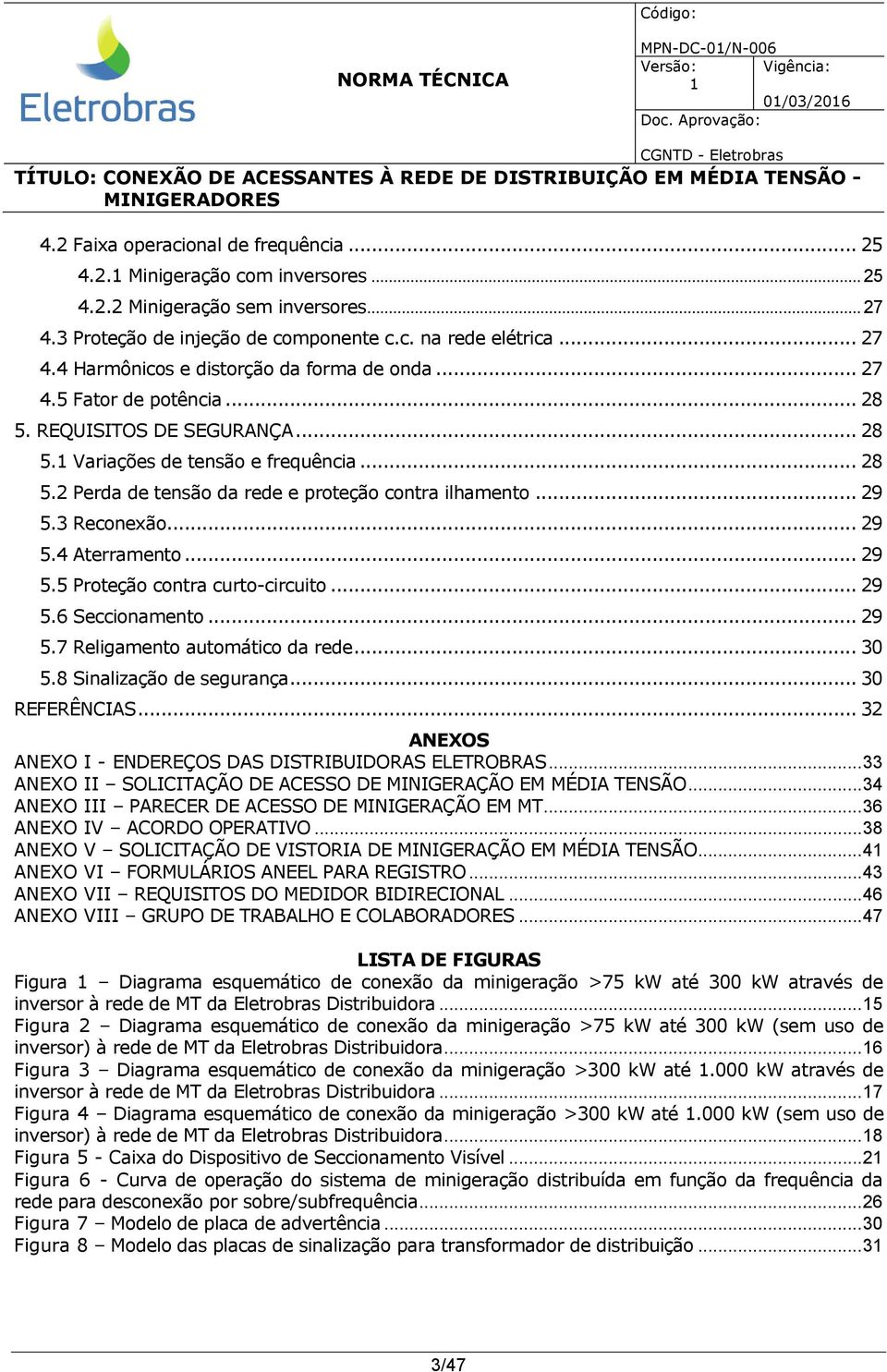 .. 29 5.3 Reconexão... 29 5.4 Aterramento... 29 5.5 Proteção contra curto-circuito... 29 5.6 Seccionamento... 29 5.7 Religamento automático da rede... 30 5.8 Sinalização de segurança... 30 REFERÊNCIAS.