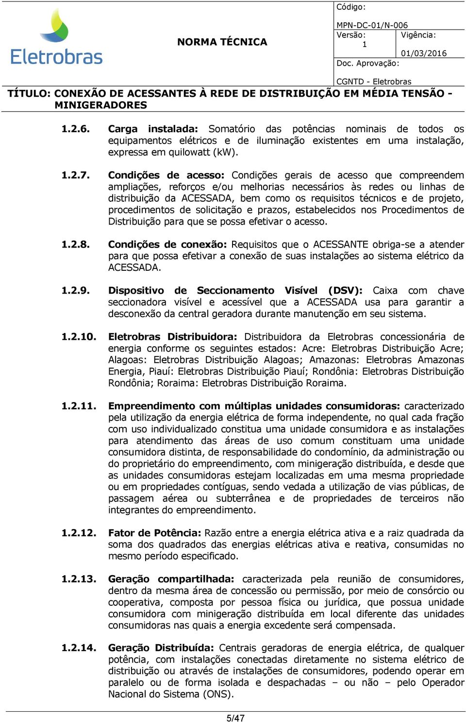 projeto, procedimentos de solicitação e prazos, estabelecidos nos Procedimentos de Distribuição para que se possa efetivar o acesso..2.8.