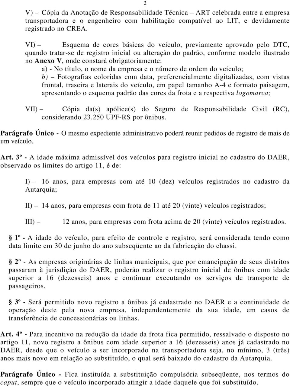 obrigatoriamente: a) - No título, o nome da empresa e o número de ordem do veículo; b) Fotografias coloridas com data, preferencialmente digitalizadas, com vistas frontal, traseira e laterais do