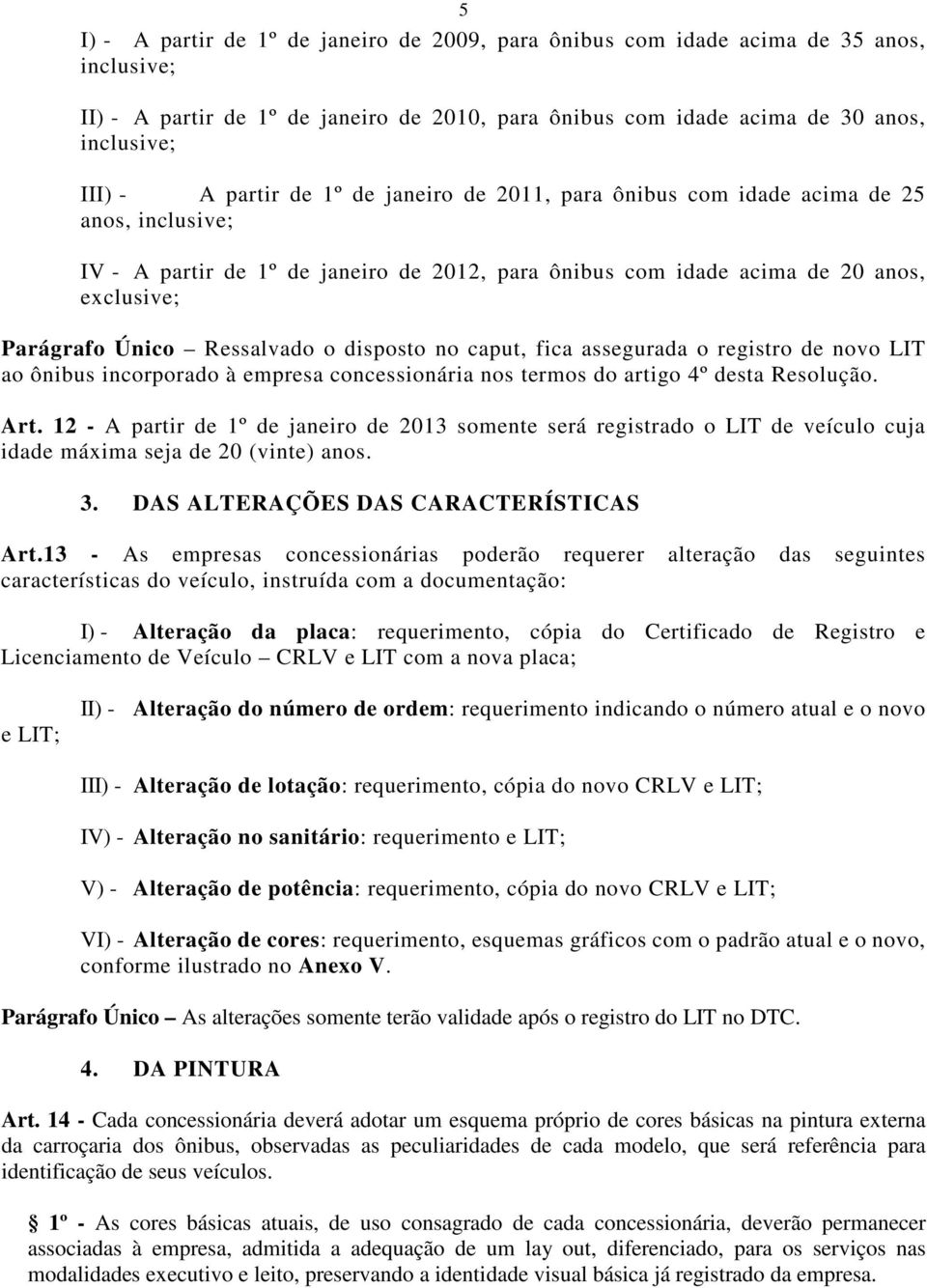 Ressalvado o disposto no caput, fica assegurada o registro de novo LIT ao ônibus incorporado à empresa concessionária nos termos do artigo 4º desta Resolução. Art.