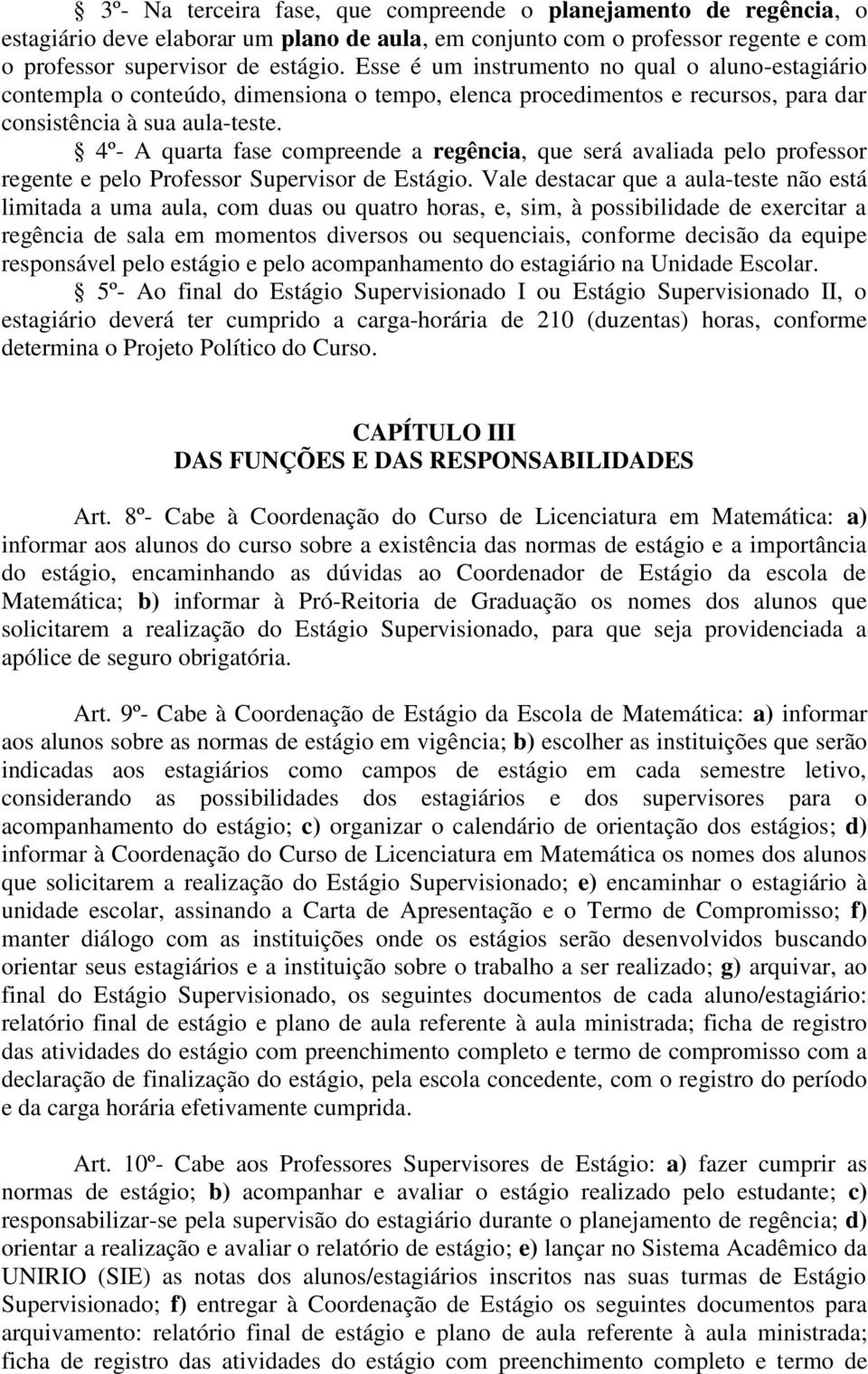 4º- A quarta fase compreende a regência, que será avaliada pelo professor regente e pelo Professor Supervisor de Estágio.