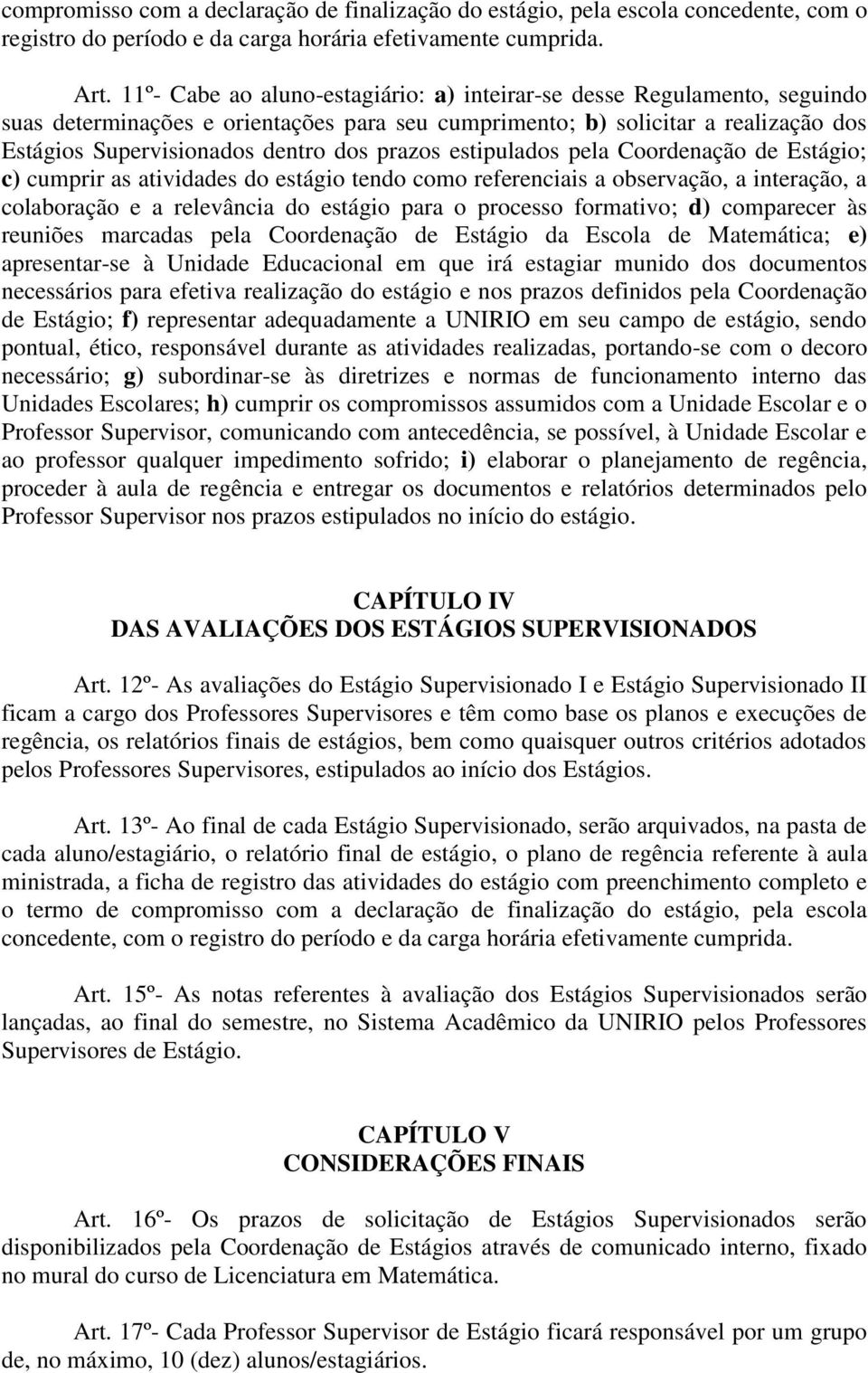 prazos estipulados pela Coordenação de Estágio; c) cumprir as atividades do estágio tendo como referenciais a observação, a interação, a colaboração e a relevância do estágio para o processo