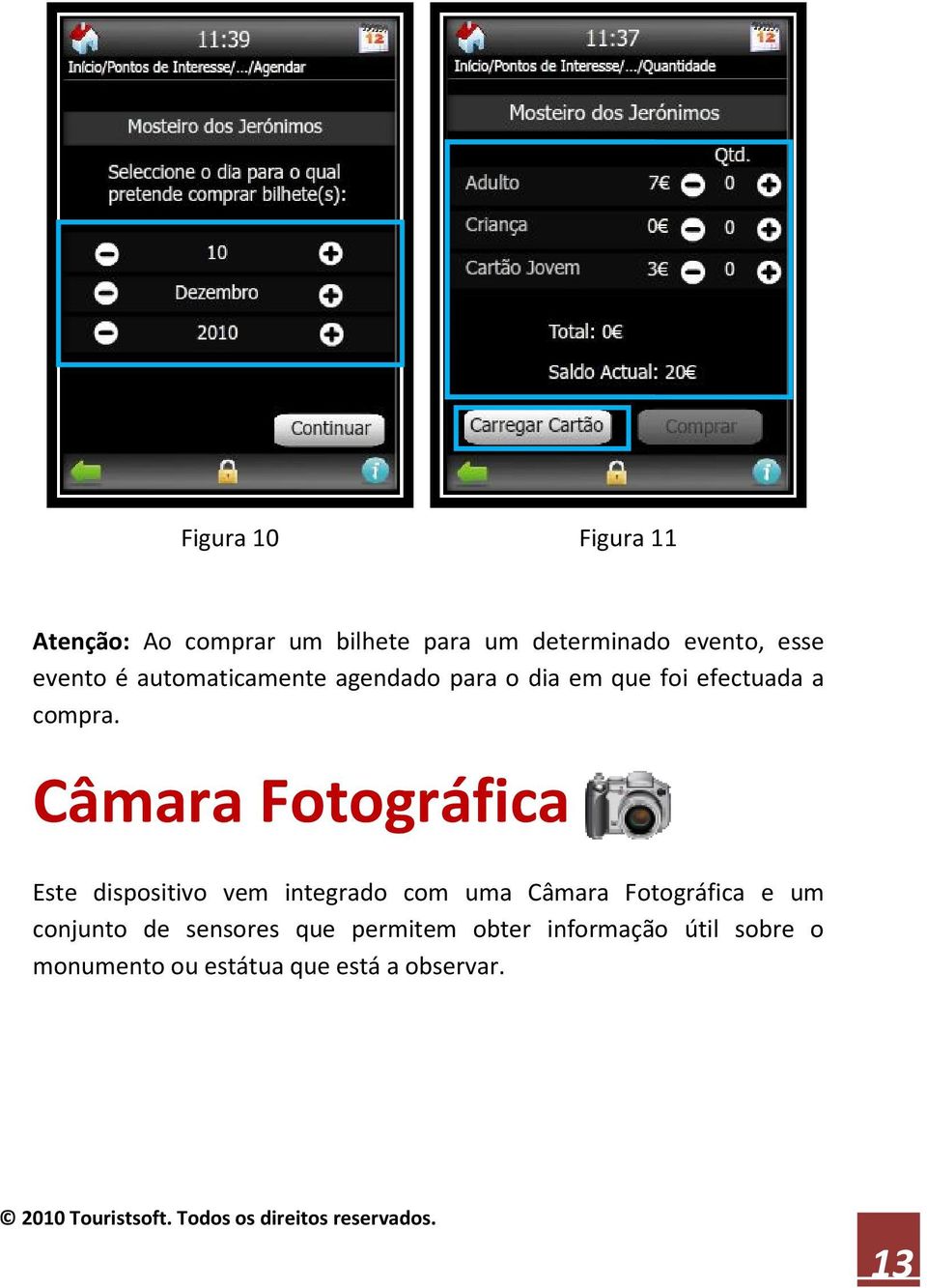 Câmara Fotográfica Este dispositivo vem integrado com uma Câmara Fotográfica e um