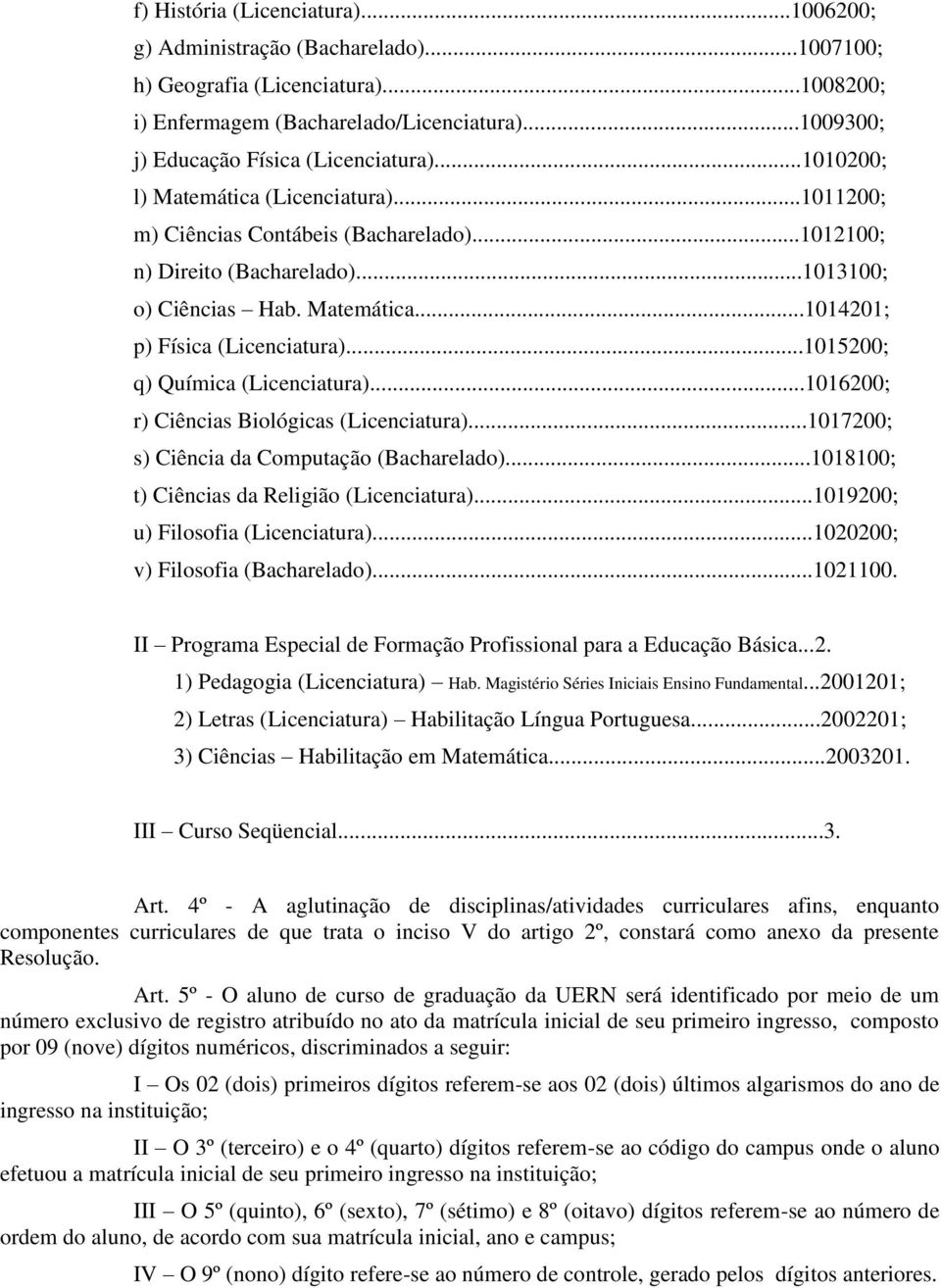 Matemática...1014201; p) Física (Licenciatura)...1015200; q) Química (Licenciatura)...1016200; r) Ciências Biológicas (Licenciatura)...1017200; s) Ciência da Computação (Bacharelado).