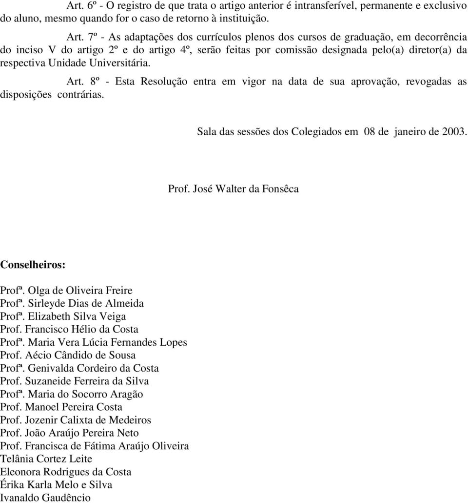 Universitária. Art. 8º - Esta Resolução entra em vigor na data de sua aprovação, revogadas as disposições contrárias. Sala das sessões dos Colegiados em 08 de janeiro de 2003. Prof.