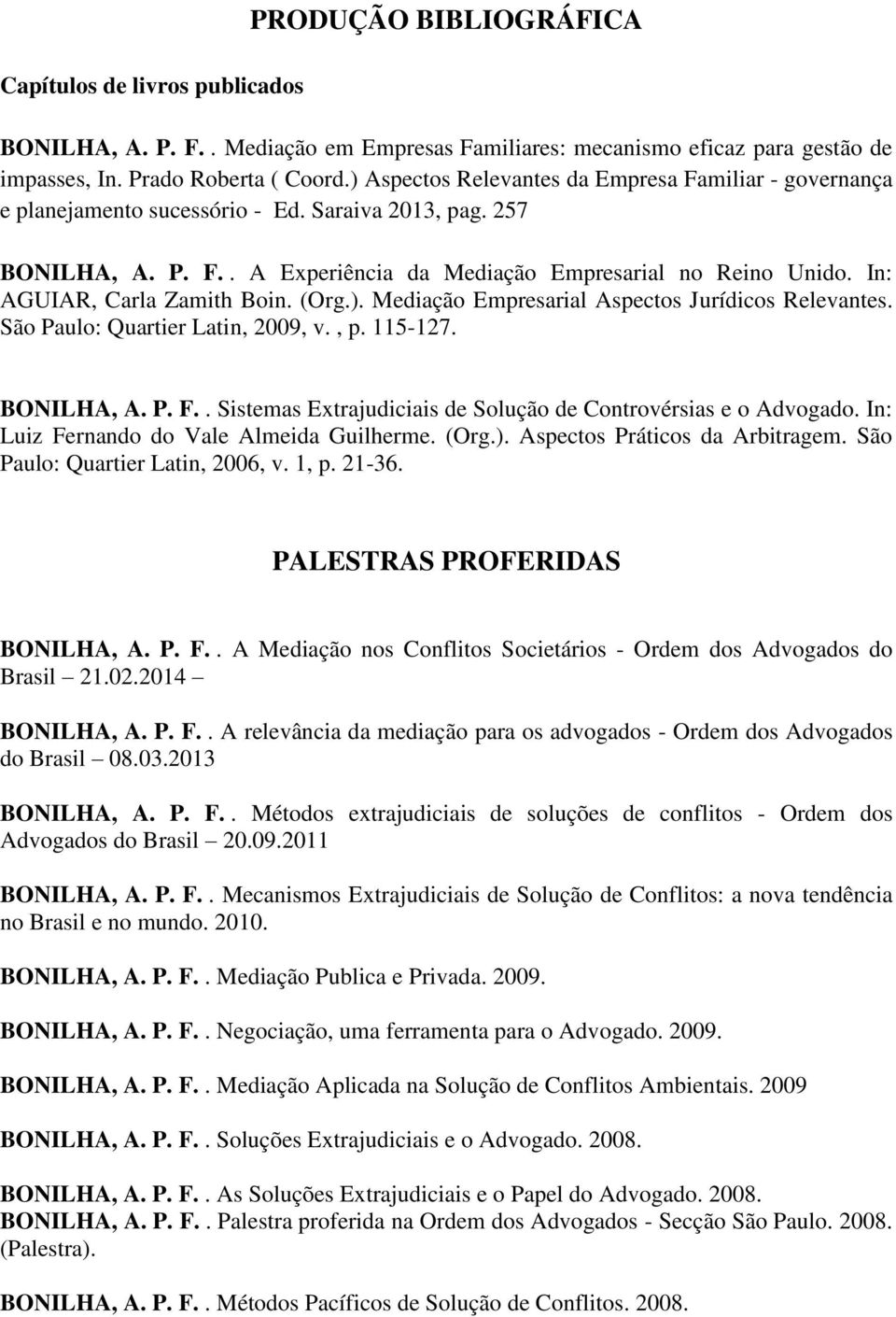 In: AGUIAR, Carla Zamith Boin. (Org.). Mediação Empresarial Aspectos Jurídicos Relevantes. São Paulo: Quartier Latin, 2009, v., p. 115-127. BONILHA, A. P. F.