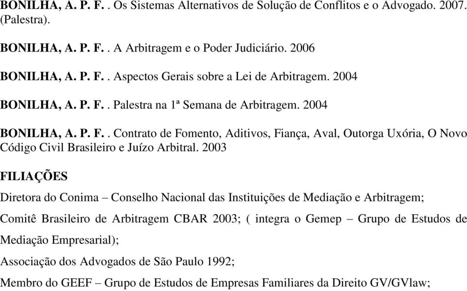2003 FILIAÇÕES Diretora do Conima Conselho Nacional das Instituições de Mediação e Arbitragem; Comitê Brasileiro de Arbitragem CBAR 2003; ( integra o Gemep Grupo de Estudos de
