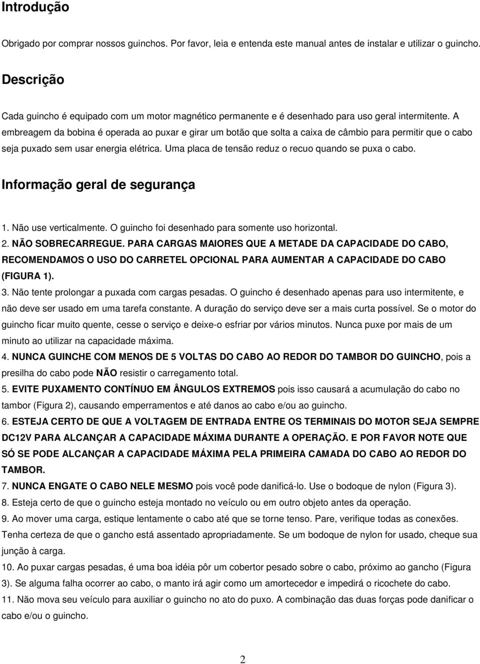 A embreagem da bobina é operada ao puxar e girar um botão que solta a caixa de câmbio para permitir que o cabo seja puxado sem usar energia elétrica.