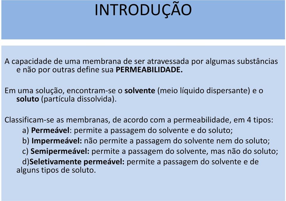 Classificam-se as membranas, de acordo com a permeabilidade, em 4 tipos: a) Permeável: permite a passagem do solvente e do soluto; b)