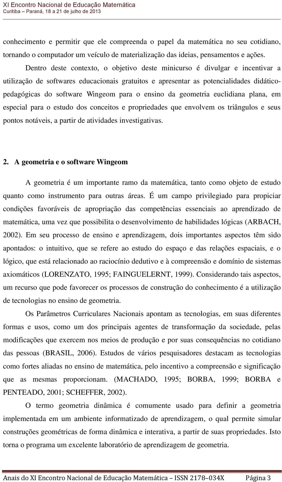 o ensino da geometria euclidiana plana, em especial para o estudo dos conceitos e propriedades que envolvem os triângulos e seus pontos notáveis, a partir de atividades investigativas. 2.