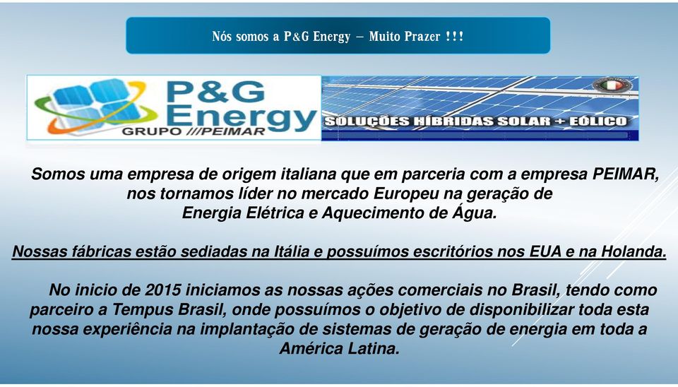 Energia Elétrica e Aquecimento de Água. Nossas fábricas estão sediadas na Itália e possuímos escritórios nos EUA e na Holanda.